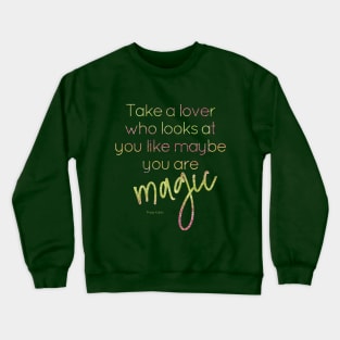 Take a lover who looks at you like maybe you are magic Crewneck Sweatshirt